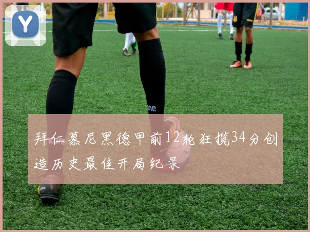 拜仁慕尼黑德甲前12轮狂揽34分创造历史最佳开局纪录