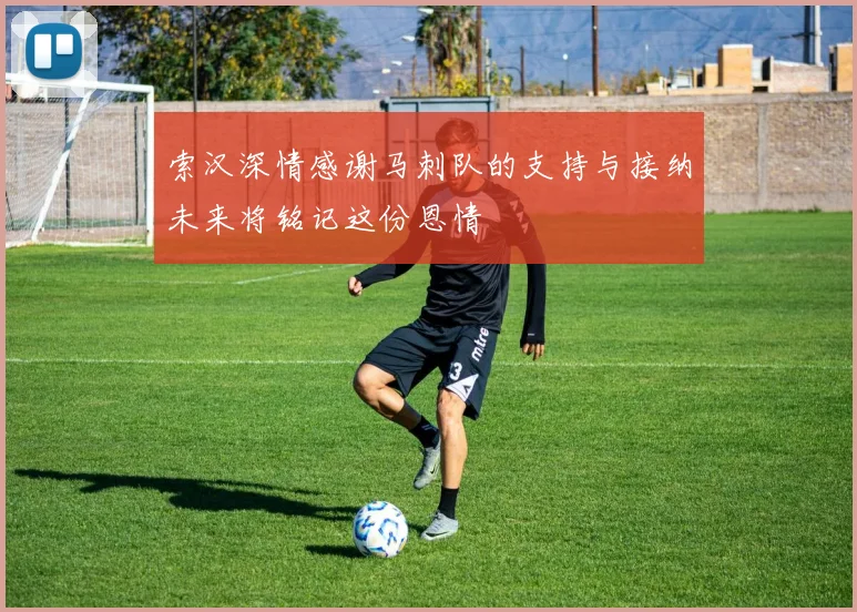 索汉深情感谢马刺队的支持与接纳未来将铭记这份恩情