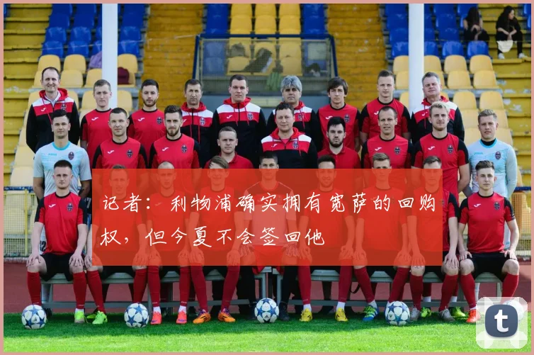 记者：利物浦确实拥有宽萨的回购权，但今夏不会签回他