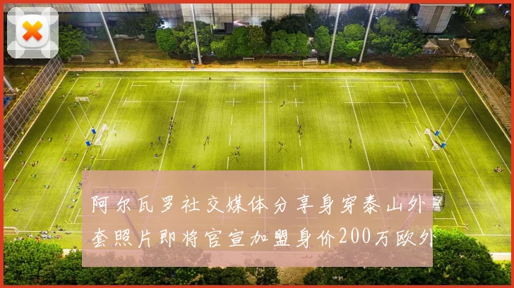阿尔瓦罗社交媒体分享身穿泰山外套照片即将官宣加盟身价200万欧外援